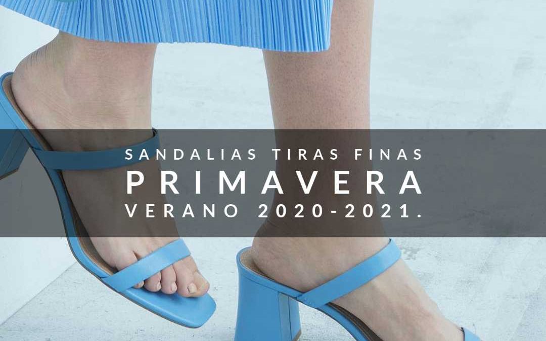 Sandalias tiras finas primavera verano 2020-2021. Las «STRAPPY SANDALS” para pies desnudos.