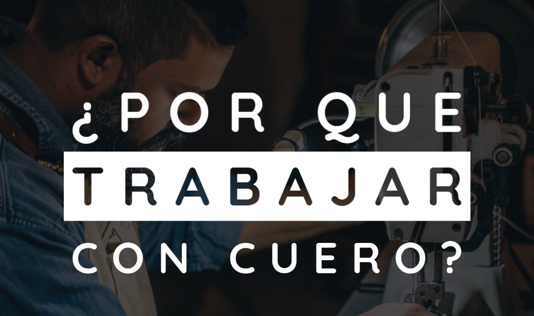 ¿Porqué trabajar con cuero?